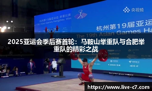 2025亚运会季后赛首轮：马鞍山举重队与合肥举重队的精彩之战