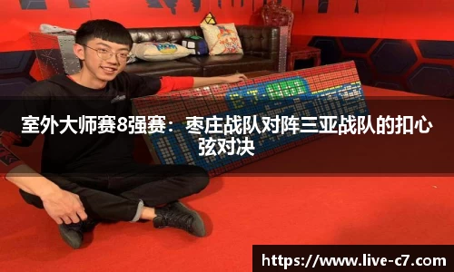 室外大师赛8强赛：枣庄战队对阵三亚战队的扣心弦对决