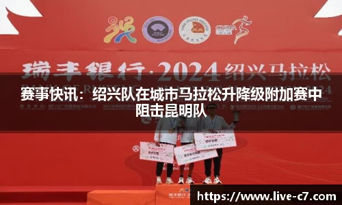 赛事快讯：绍兴队在城市马拉松升降级附加赛中阻击昆明队